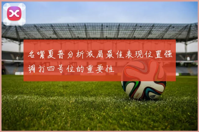 名嘴夏普分析浓眉最佳表现位置强调打四号位的重要性
