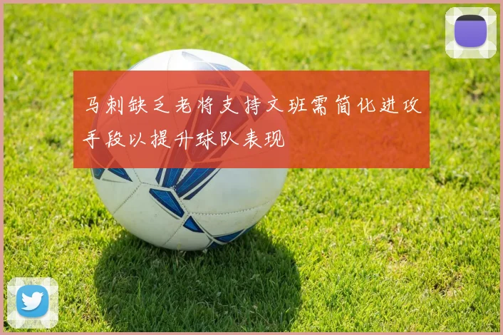 马刺缺乏老将支持文班需简化进攻手段以提升球队表现